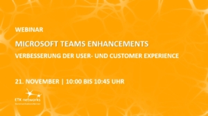 Webinar „Microsoft Teams Enhancements – Verbesserung der User- und Customer Experience“ am 21. November 2024 von 10:00 bis 11:00 Uhr
